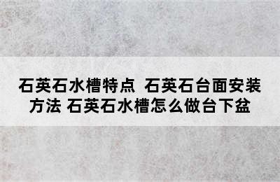 石英石水槽特点  石英石台面安装方法 石英石水槽怎么做台下盆